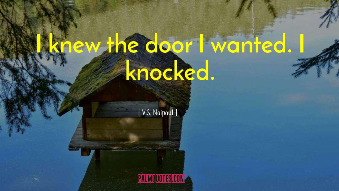 V.S. Naipaul Quotes: I knew the door I