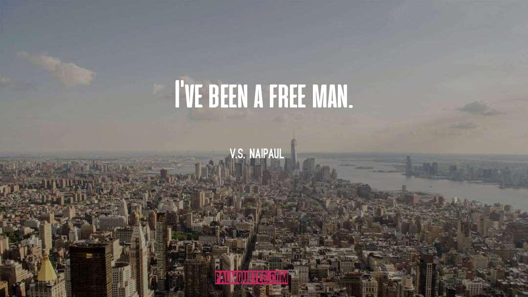 V.S. Naipaul Quotes: I've been a free man.