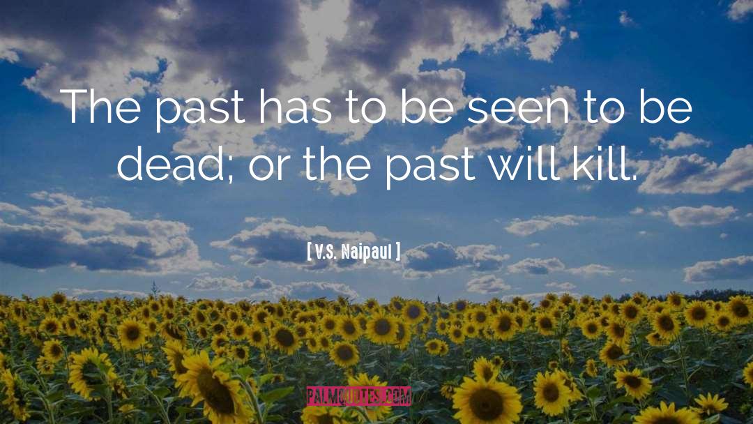 V.S. Naipaul Quotes: The past has to be