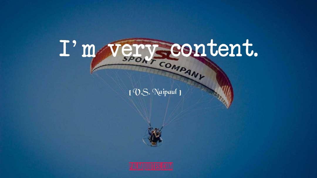 V.S. Naipaul Quotes: I'm very content.
