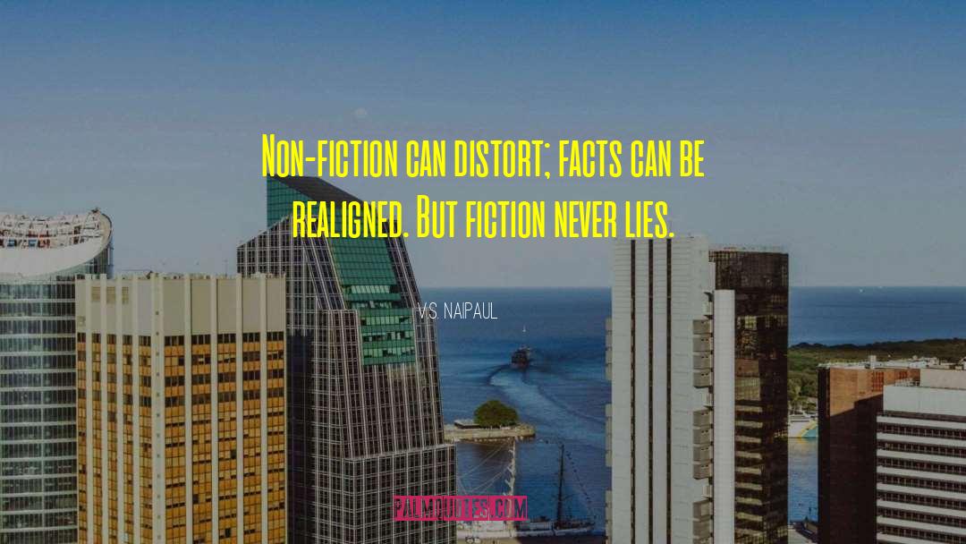 V.S. Naipaul Quotes: Non-fiction can distort; facts can