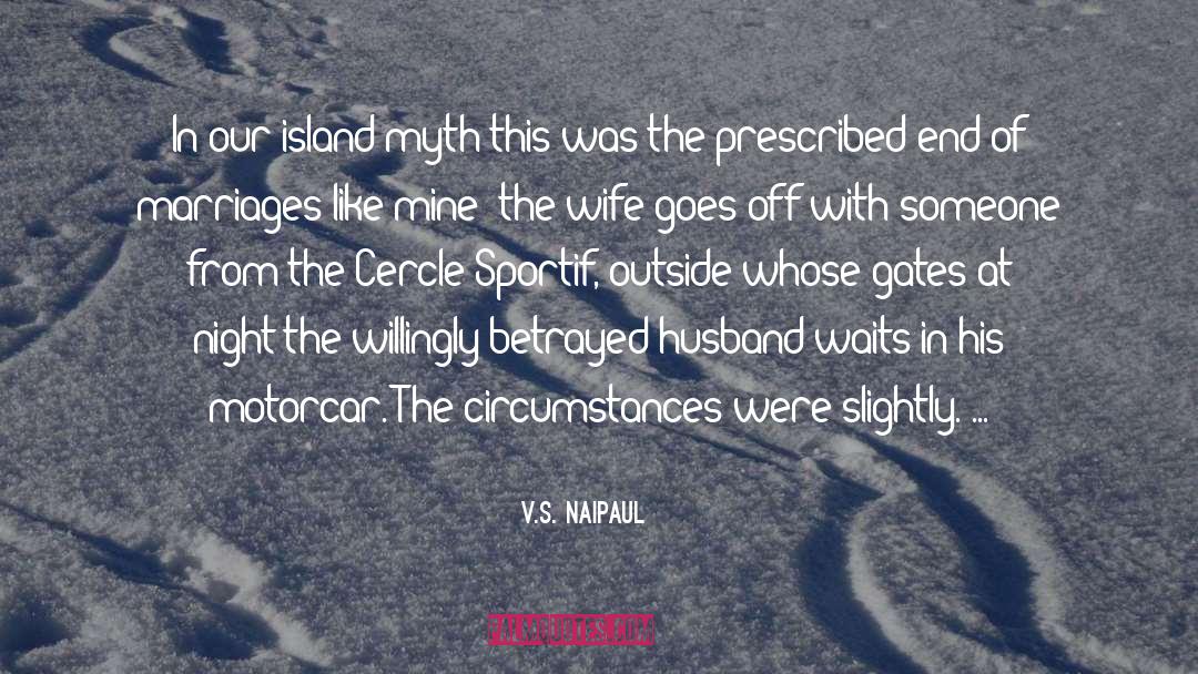 V.S. Naipaul Quotes: In our island myth this