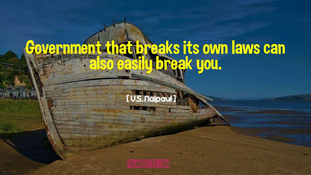 V.S. Naipaul Quotes: Government that breaks its own