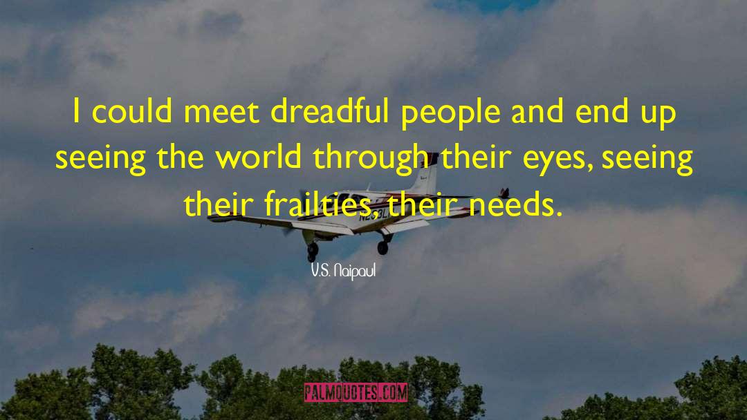 V.S. Naipaul Quotes: I could meet dreadful people