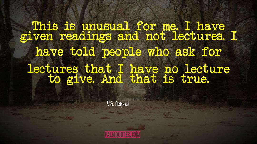 V.S. Naipaul Quotes: This is unusual for me.