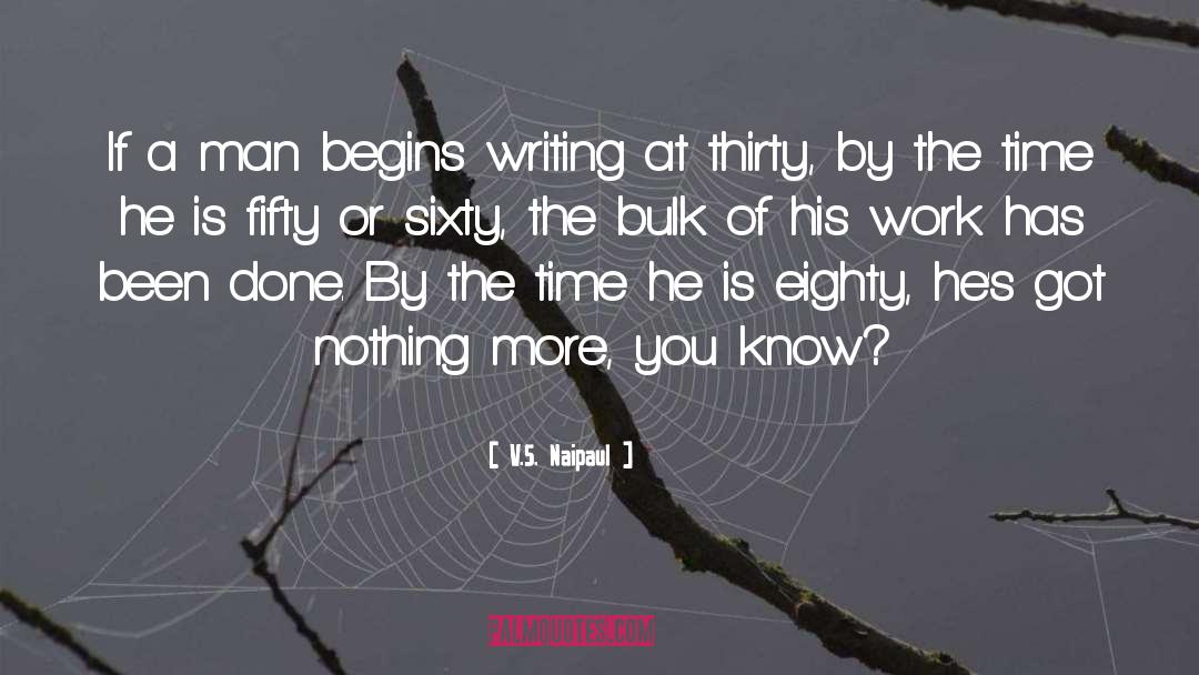 V.S. Naipaul Quotes: If a man begins writing