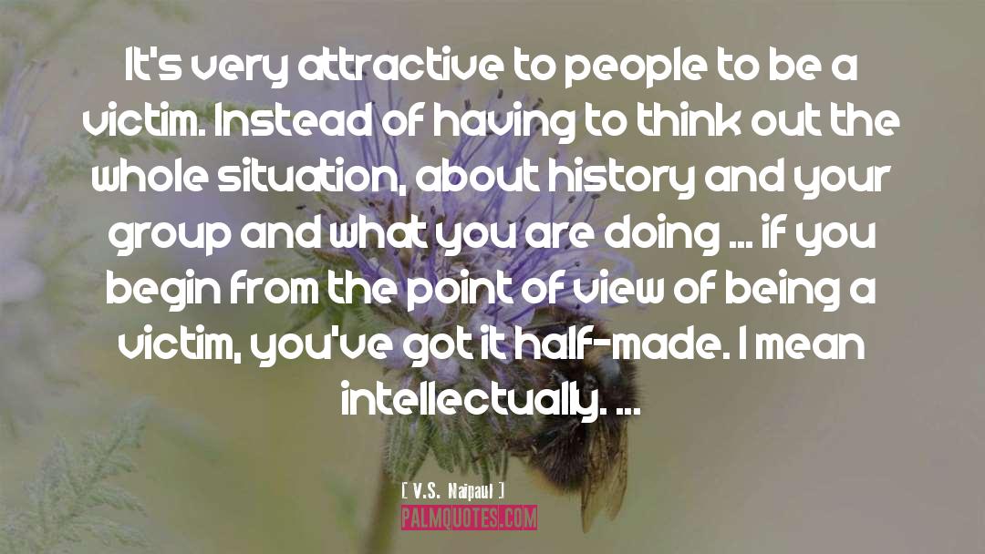 V.S. Naipaul Quotes: It's very attractive to people