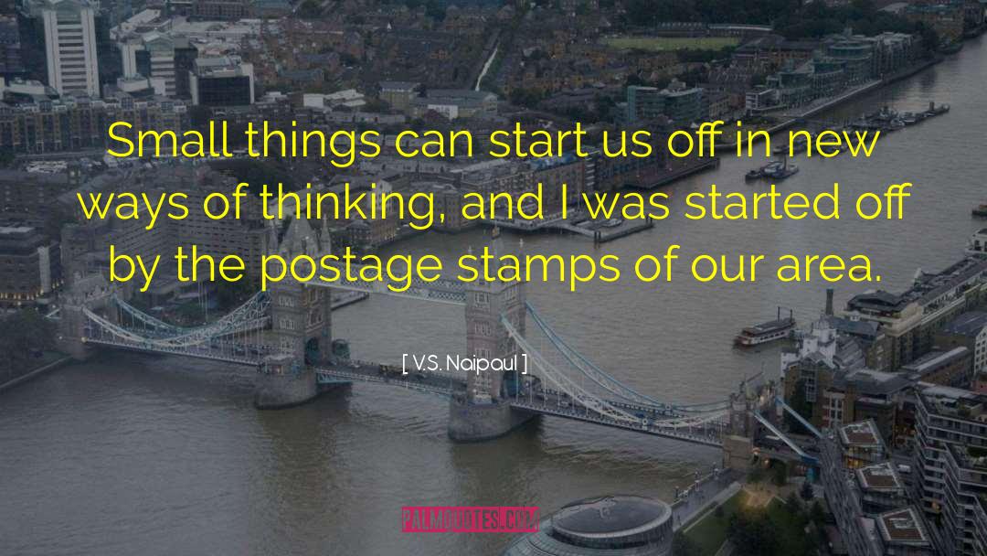 V.S. Naipaul Quotes: Small things can start us