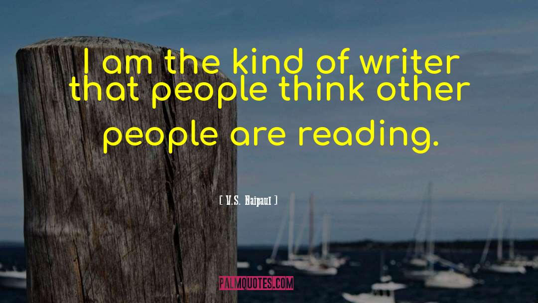 V.S. Naipaul Quotes: I am the kind of