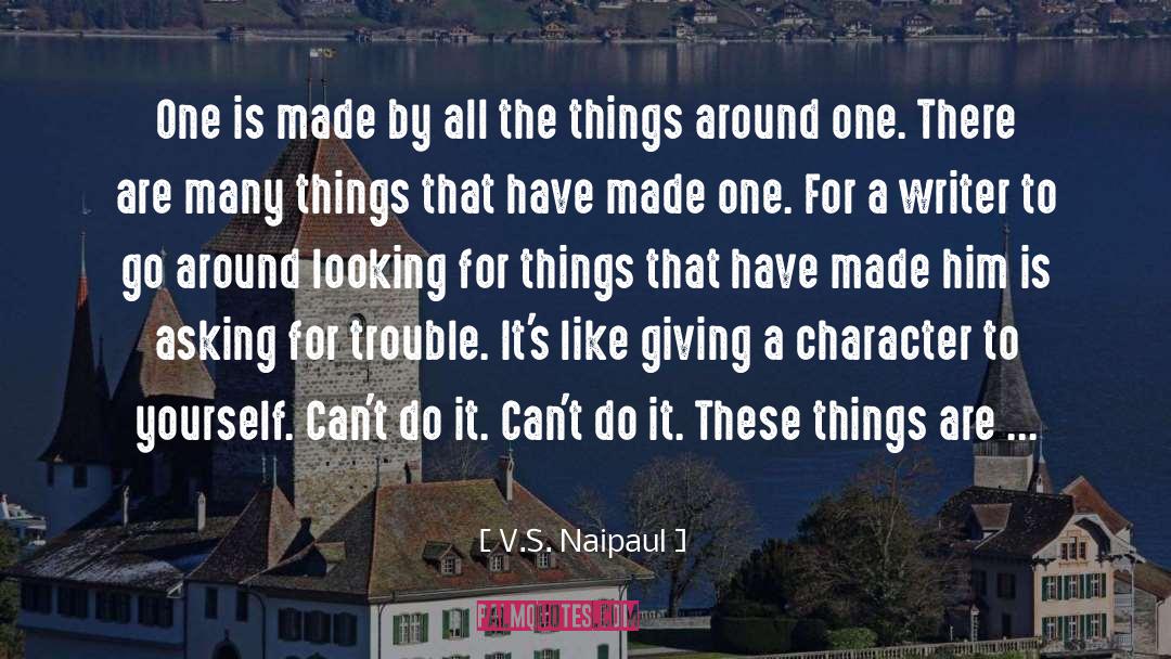 V.S. Naipaul Quotes: One is made by all