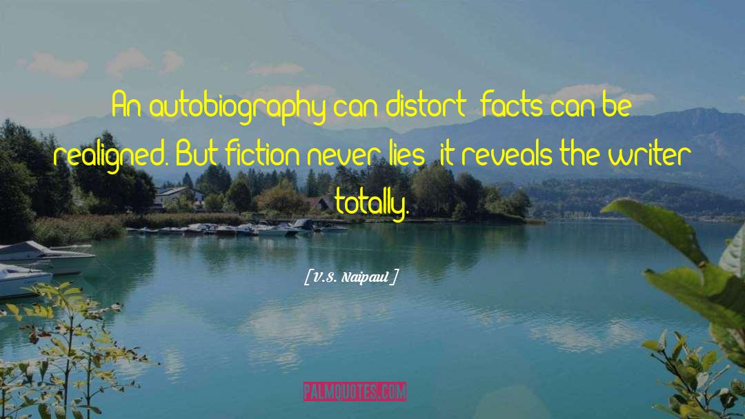 V.S. Naipaul Quotes: An autobiography can distort; facts