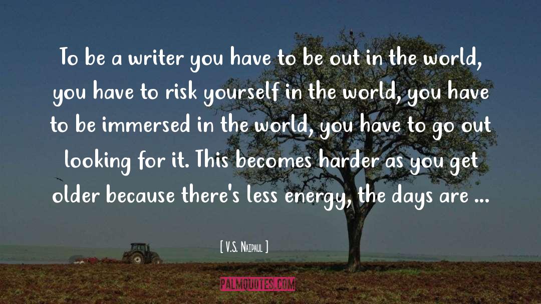 V.S. Naipaul Quotes: To be a writer you