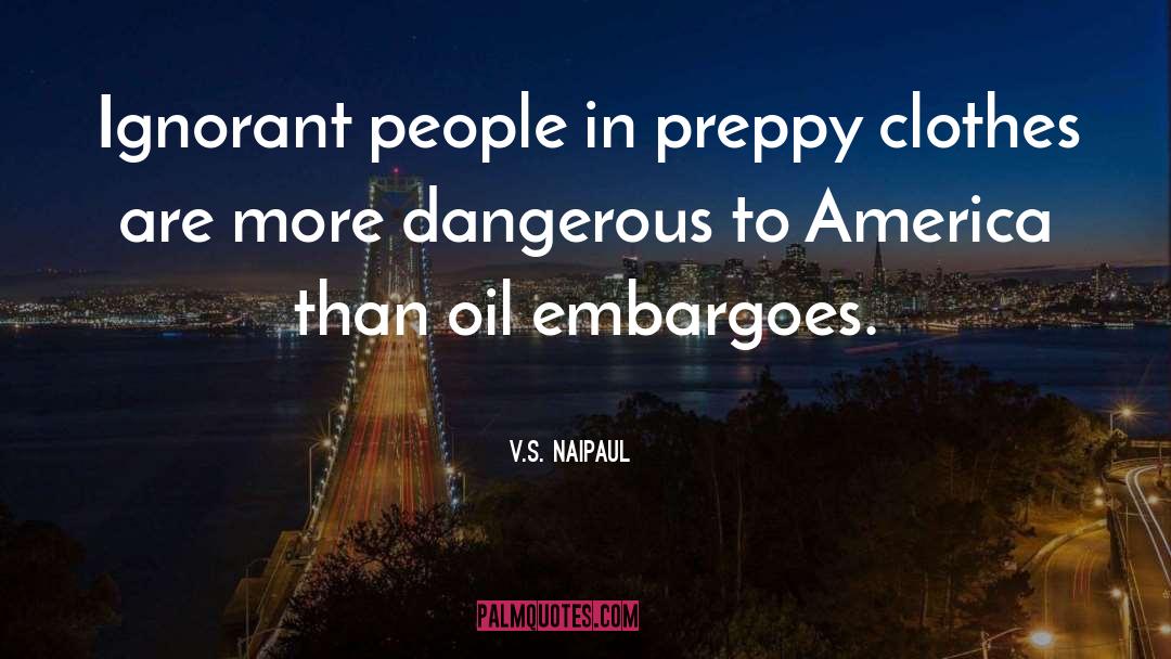 V.S. Naipaul Quotes: Ignorant people in preppy clothes