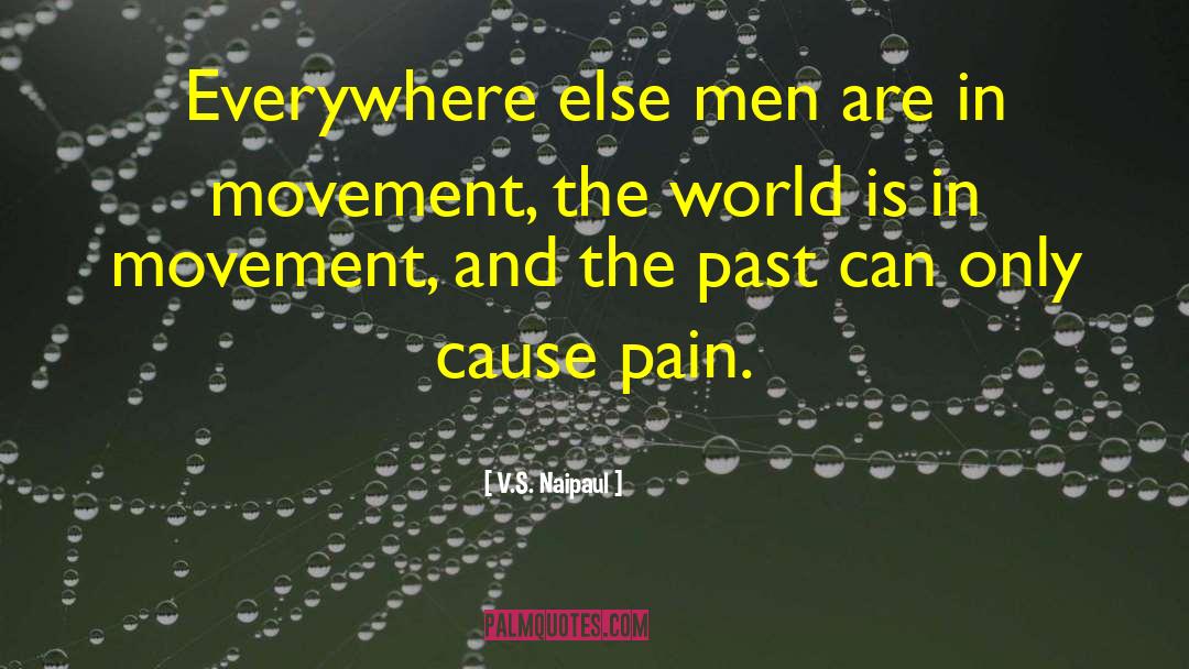 V.S. Naipaul Quotes: Everywhere else men are in