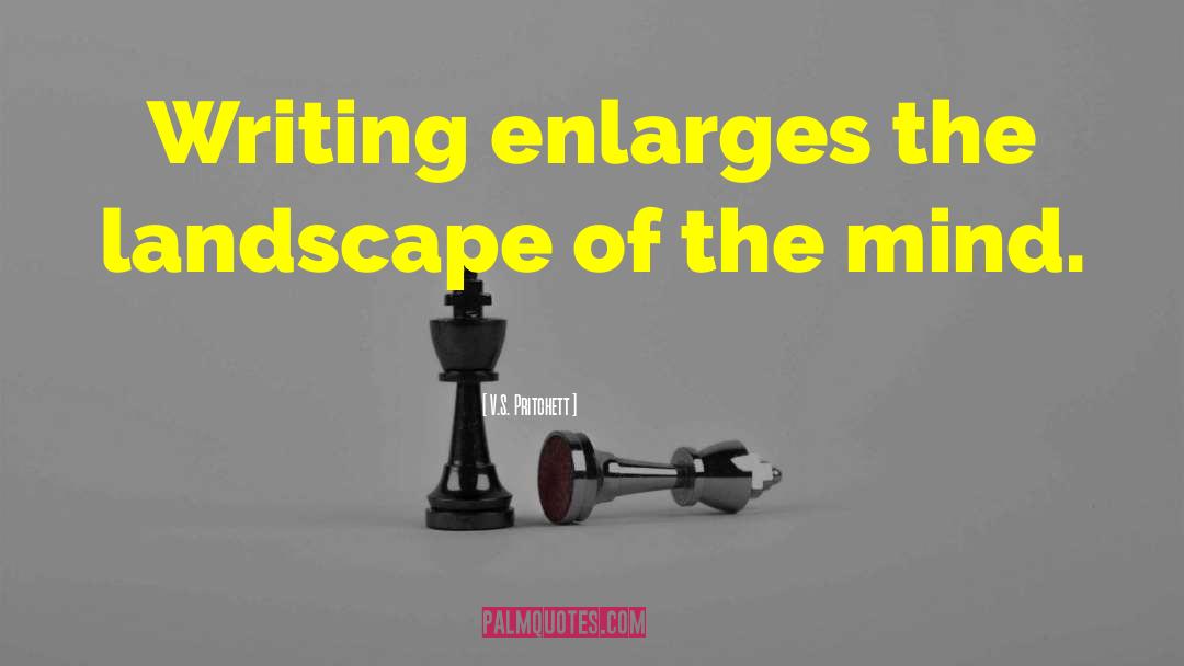 V.S. Pritchett Quotes: Writing enlarges the landscape of