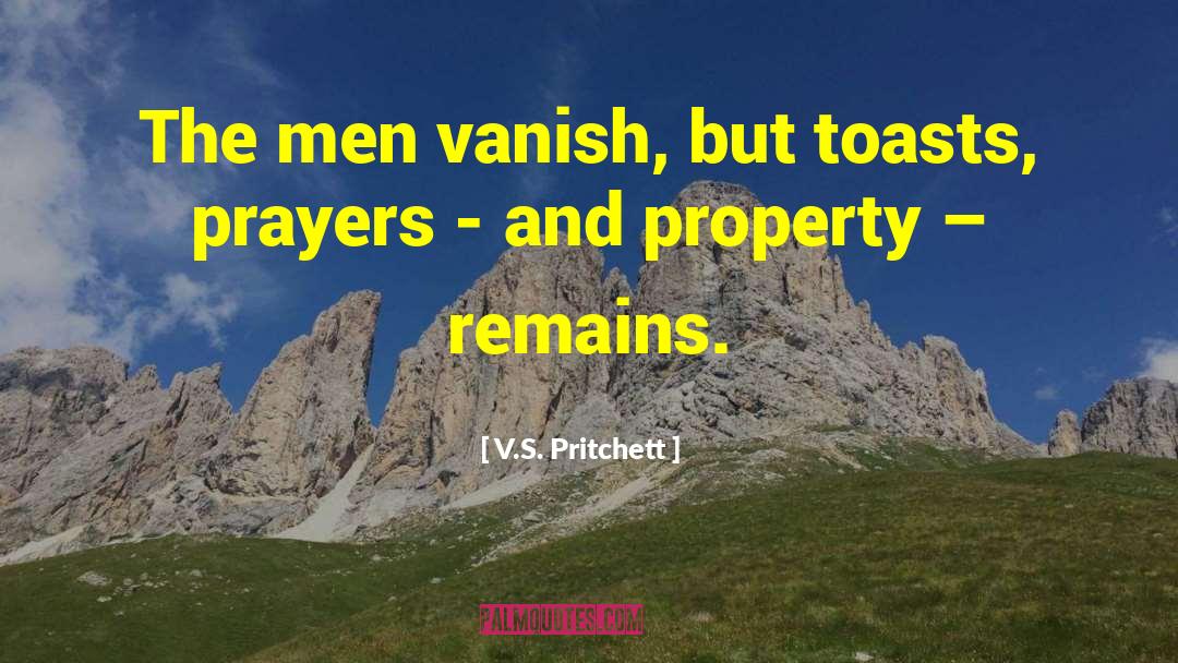 V.S. Pritchett Quotes: The men vanish, but toasts,