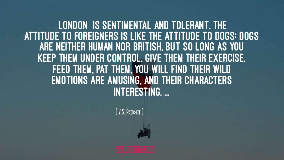 V.S. Pritchett Quotes: [London] is sentimental and tolerant.