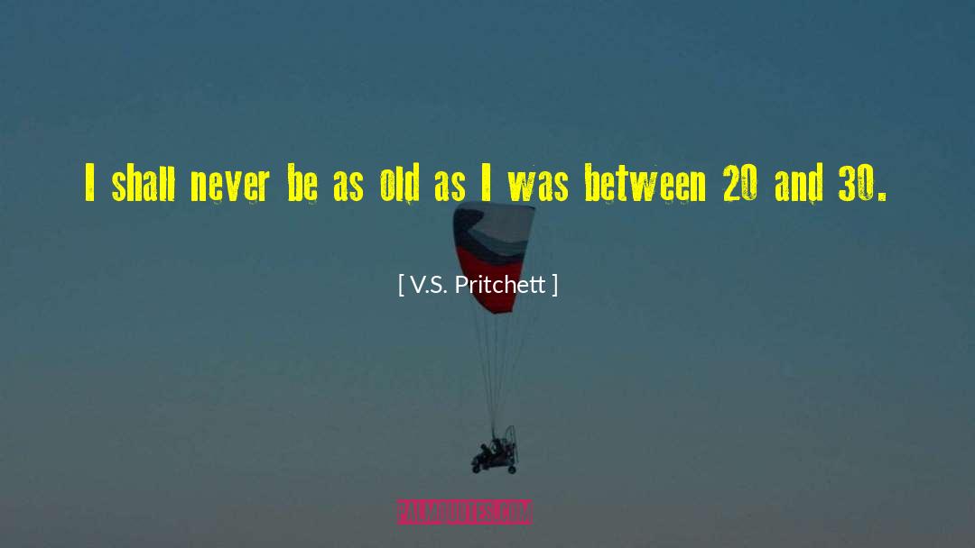 V.S. Pritchett Quotes: I shall never be as