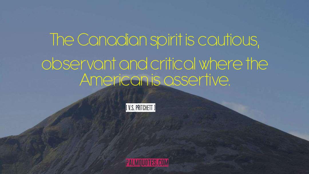 V.S. Pritchett Quotes: The Canadian spirit is cautious,