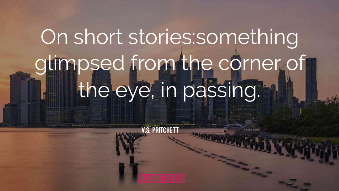 V.S. Pritchett Quotes: On short stories:<br>something glimpsed from