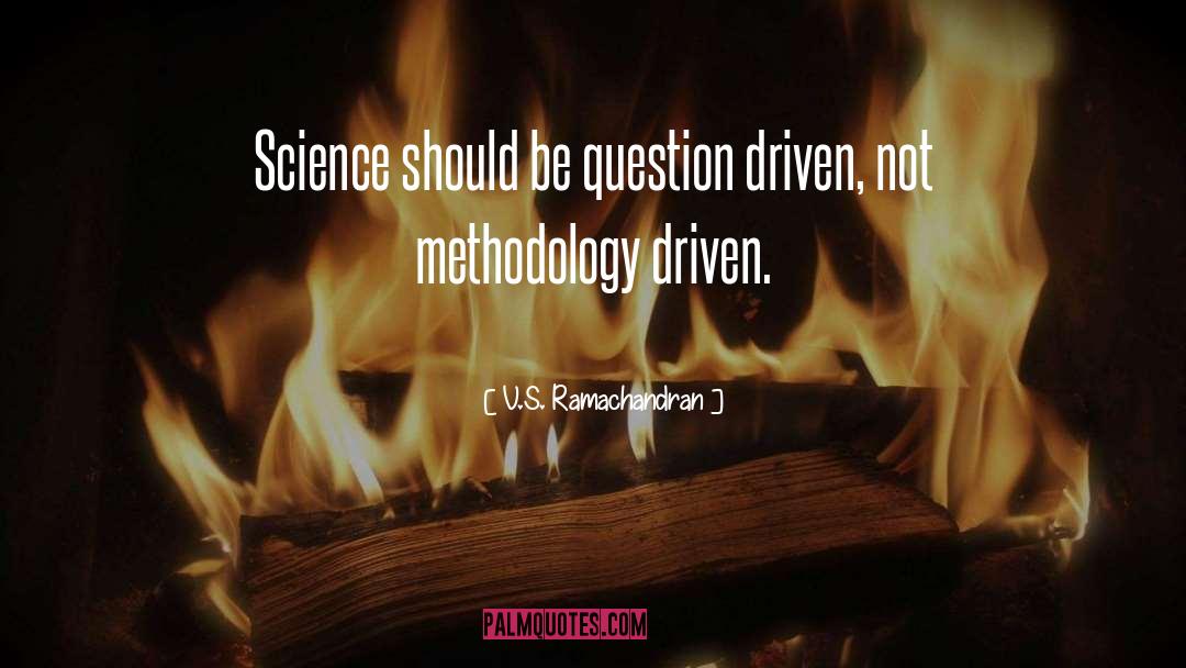 V.S. Ramachandran Quotes: Science should be question driven,