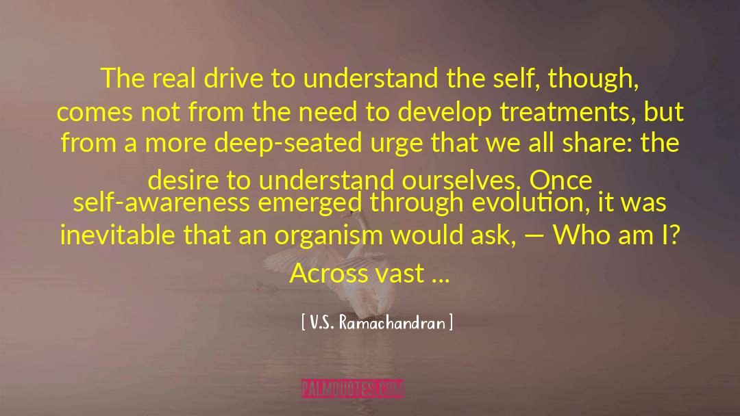 V.S. Ramachandran Quotes: The real drive to understand