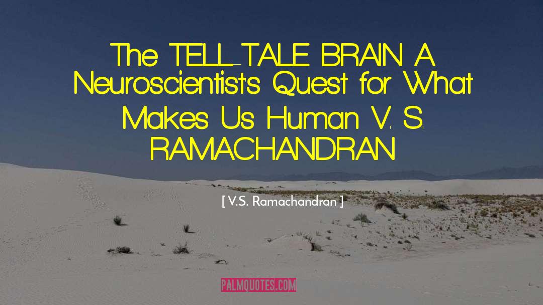 V.S. Ramachandran Quotes: The TELL-TALE BRAIN A Neuroscientist's