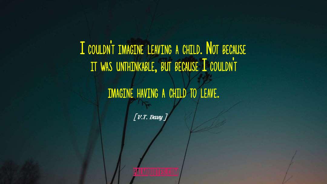 V.T. Davy Quotes: I couldn't imagine leaving a