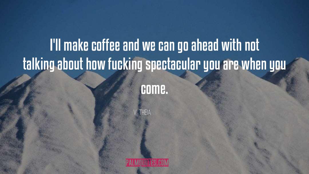 V. Theia Quotes: I'll make coffee and we