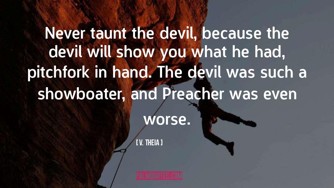 V. Theia Quotes: Never taunt the devil, because
