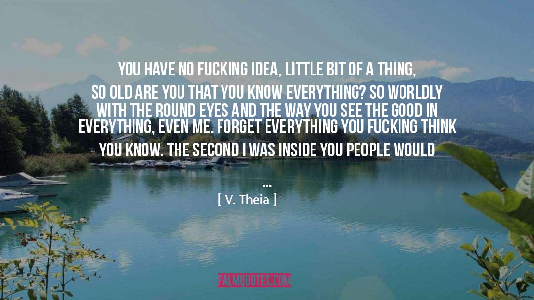 V. Theia Quotes: You have no fucking idea,