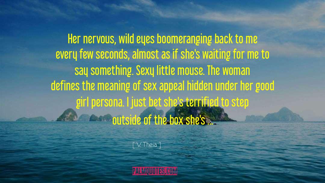 V. Theia Quotes: Her nervous, wild eyes boomeranging