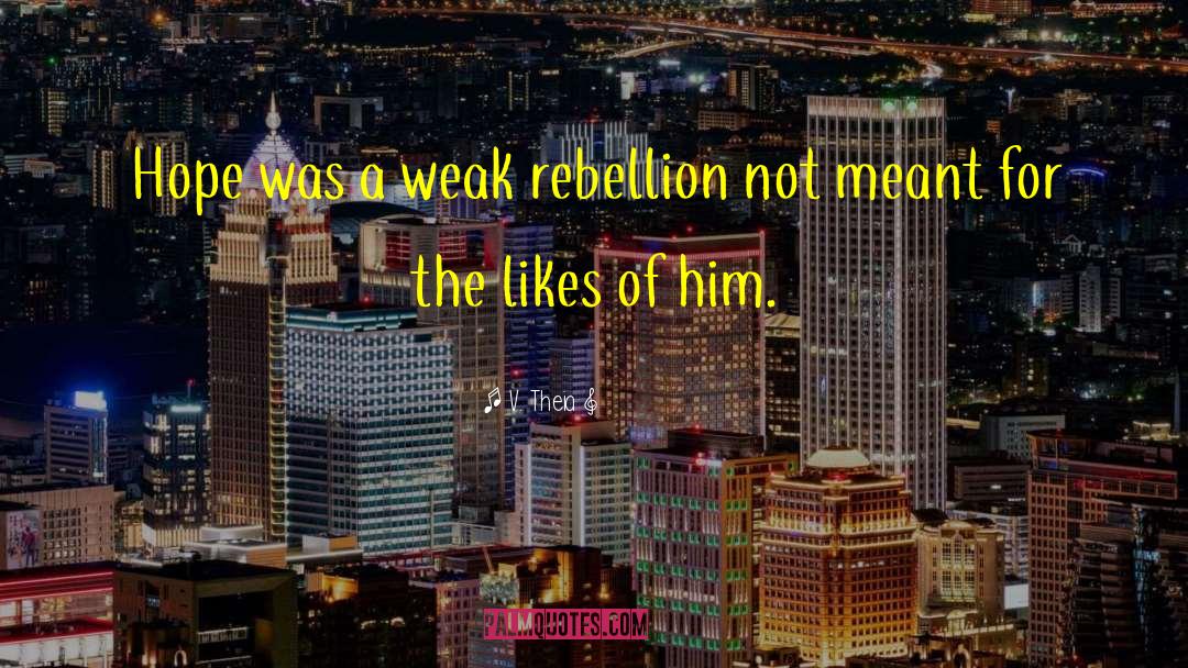 V. Theia Quotes: Hope was a weak rebellion