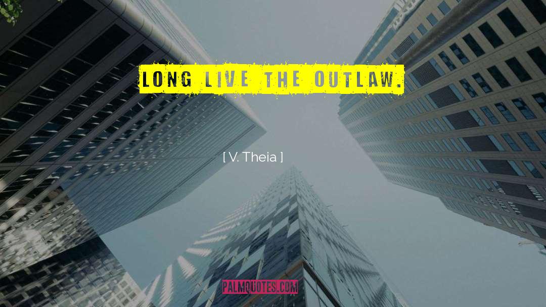 V. Theia Quotes: Long live the Outlaw.