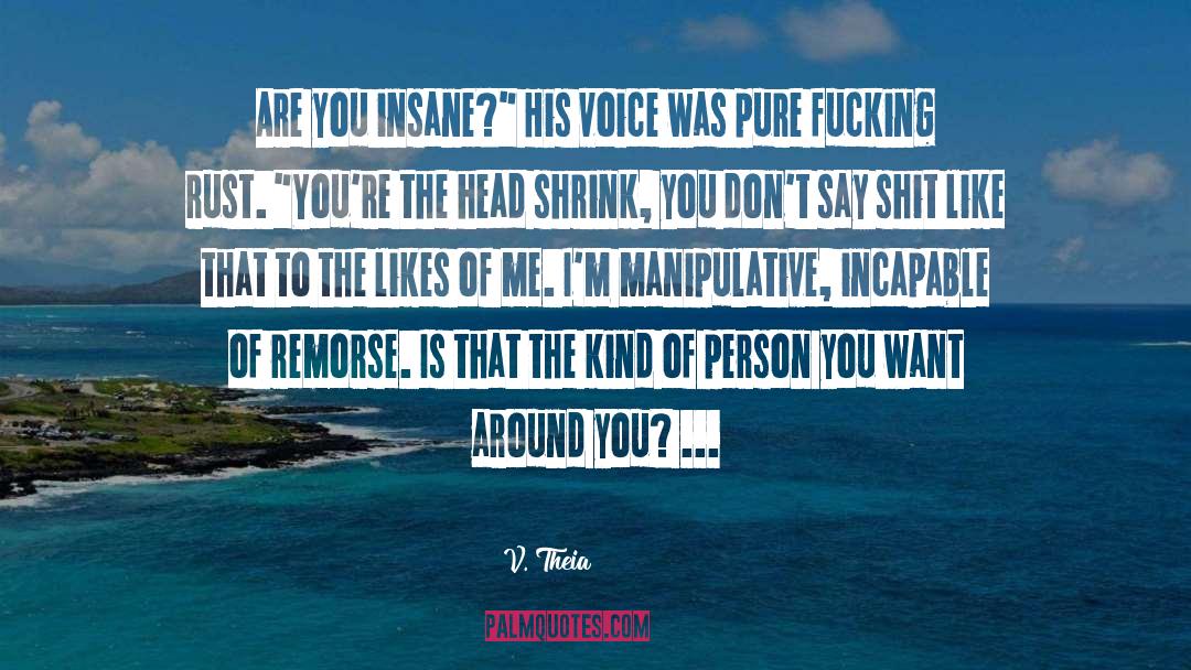 V. Theia Quotes: Are you insane?