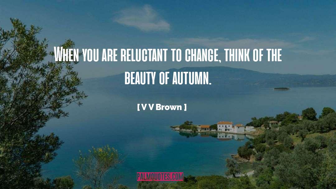V V Brown Quotes: When you are reluctant to