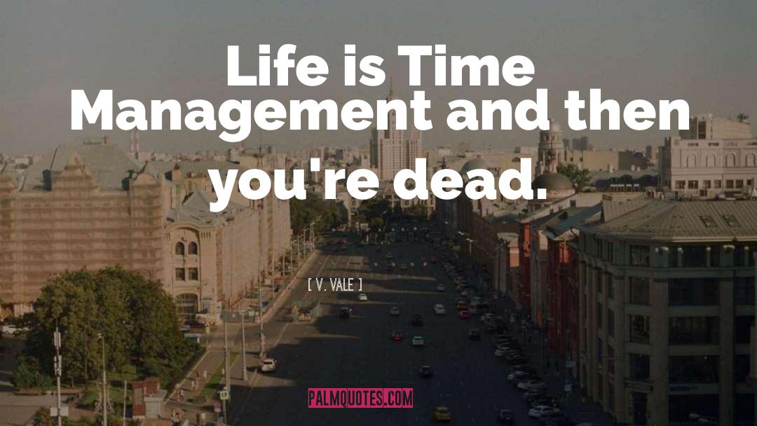 V. Vale Quotes: Life is Time Management and