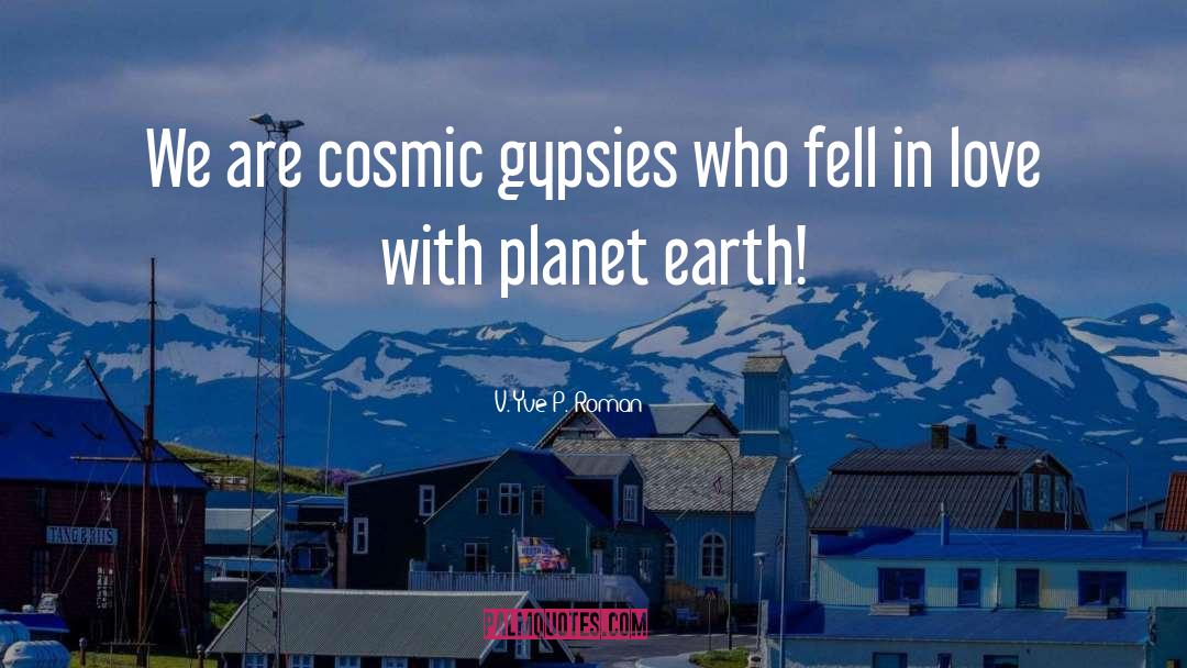 V. Yve P. Roman Quotes: We are cosmic gypsies who