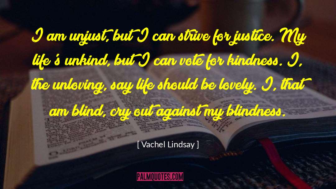 Vachel Lindsay Quotes: I am unjust, but I