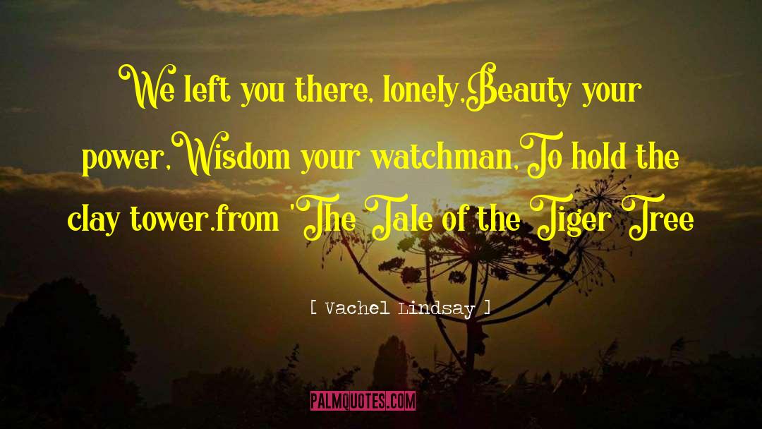 Vachel Lindsay Quotes: We left you there, lonely,<br>Beauty