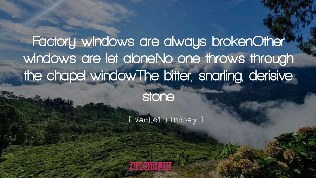 Vachel Lindsay Quotes: Factory windows are always broken<br>Other