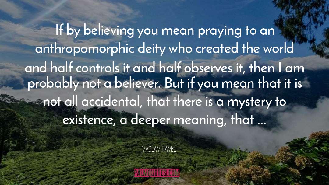 Vaclav Havel Quotes: If by believing you mean