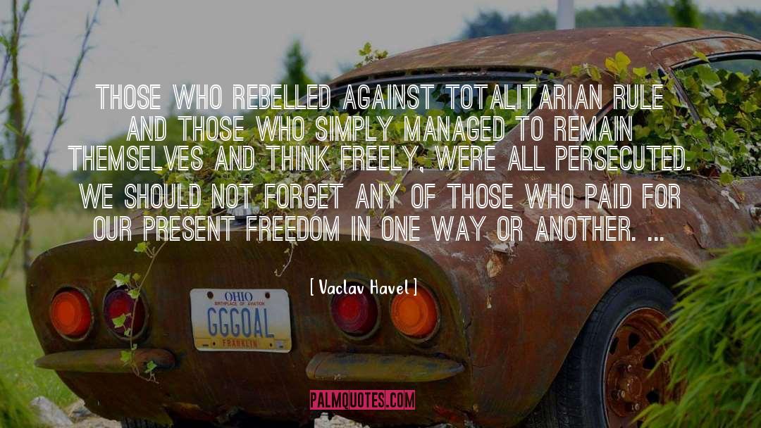 Vaclav Havel Quotes: Those who rebelled against totalitarian