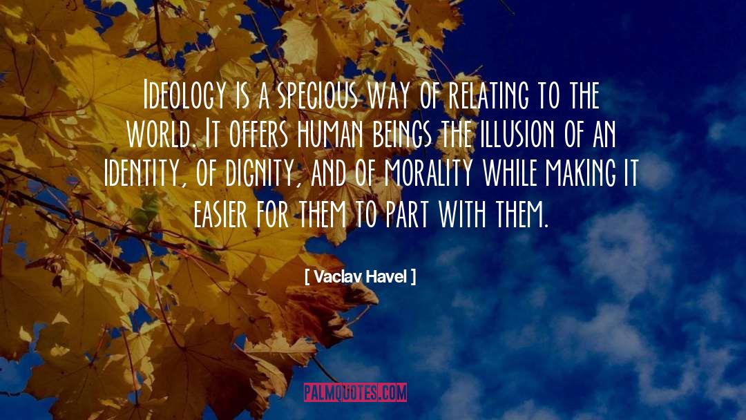 Vaclav Havel Quotes: Ideology is a specious way