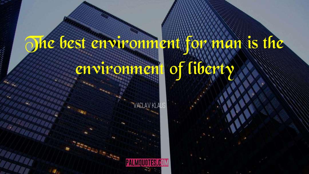 Vaclav Klaus Quotes: The best environment for man