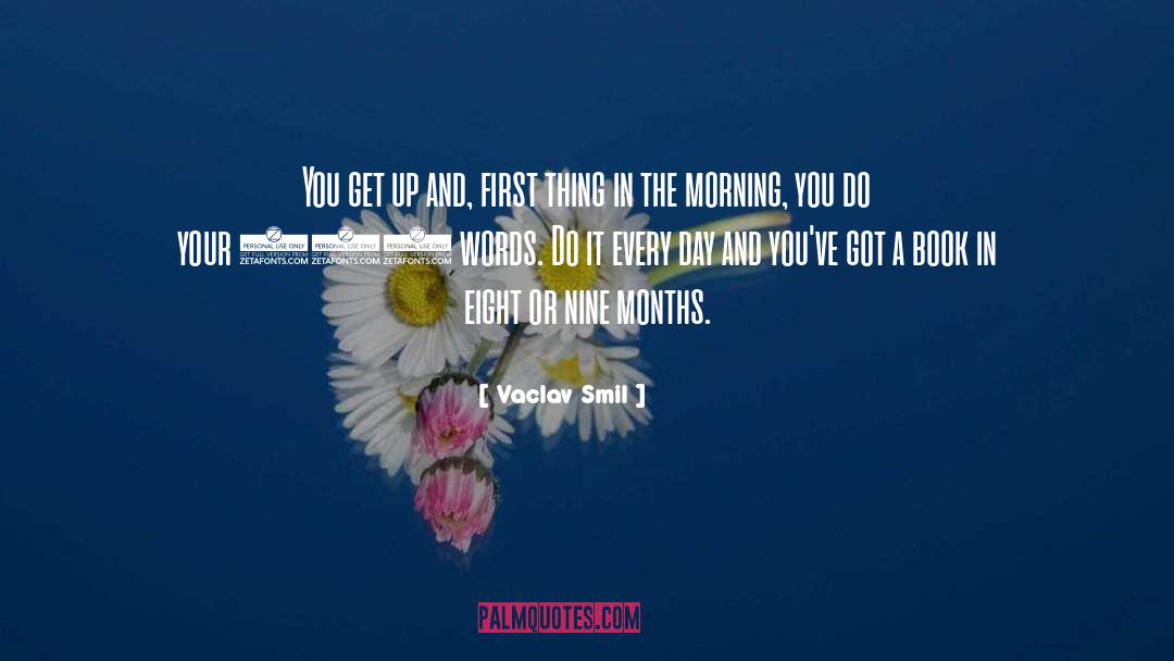 Vaclav Smil Quotes: You get up and, first