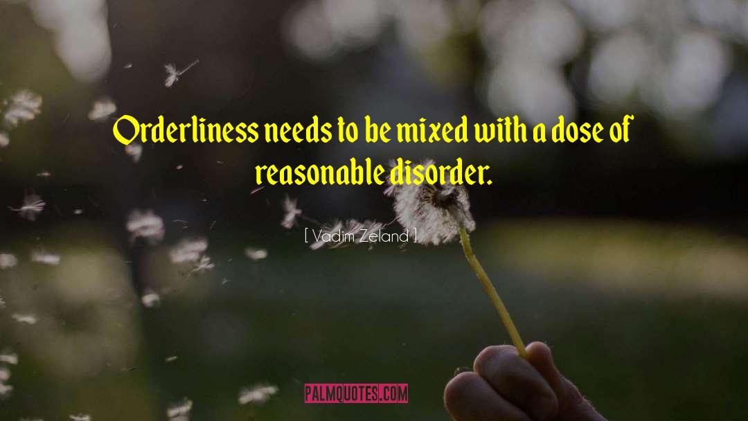 Vadim Zeland Quotes: Orderliness needs to be mixed