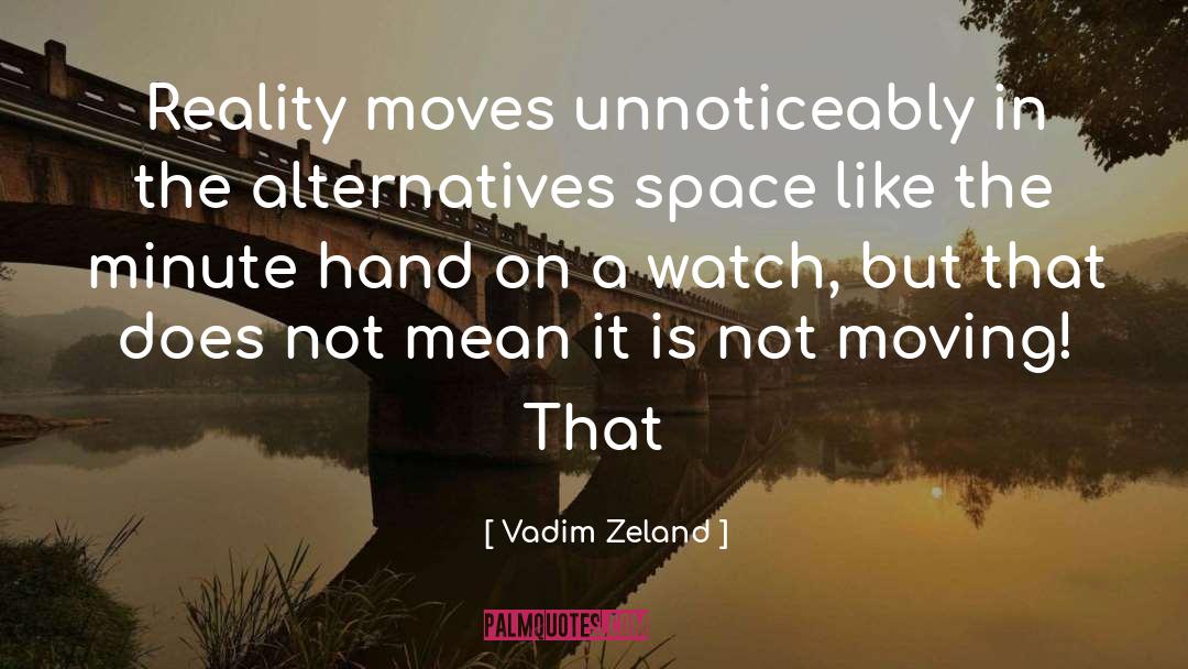 Vadim Zeland Quotes: Reality moves unnoticeably in the