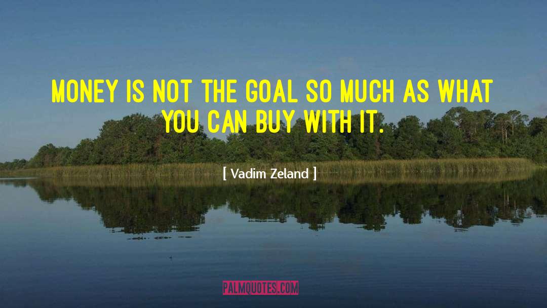 Vadim Zeland Quotes: money is not the goal