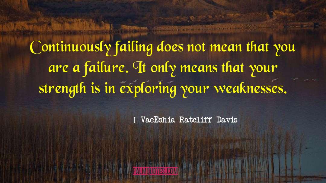 VaeEshia Ratcliff-Davis Quotes: Continuously failing does not mean